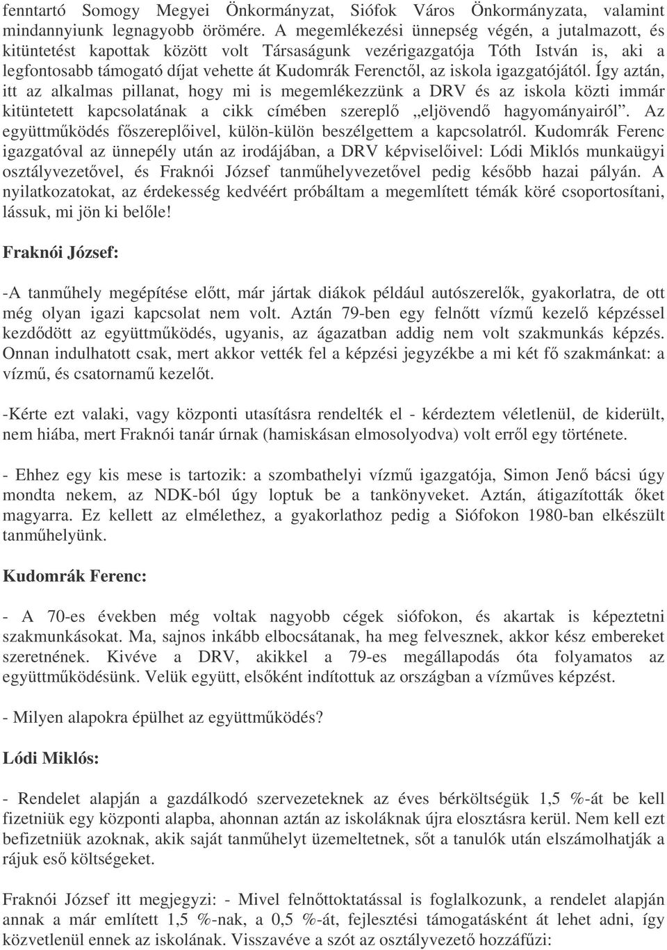 iskola igazgatójától. Így aztán, itt az alkalmas pillanat, hogy mi is megemlékezzünk a DRV és az iskola közti immár kitüntetett kapcsolatának a cikk címében szerepl eljövend hagyományairól.