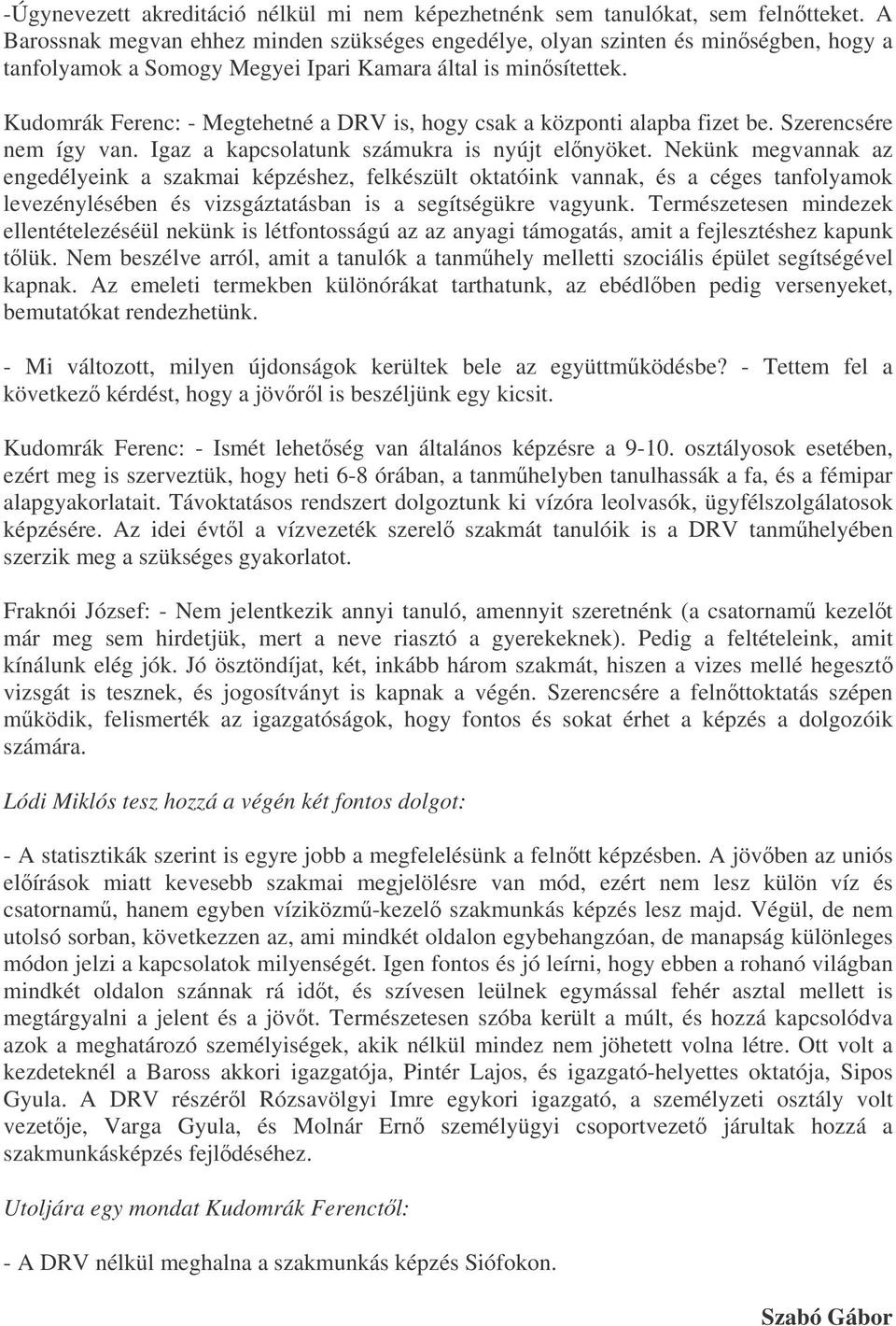 Kudomrák Ferenc: - Megtehetné a DRV is, hogy csak a központi alapba fizet be. Szerencsére nem így van. Igaz a kapcsolatunk számukra is nyújt elnyöket.