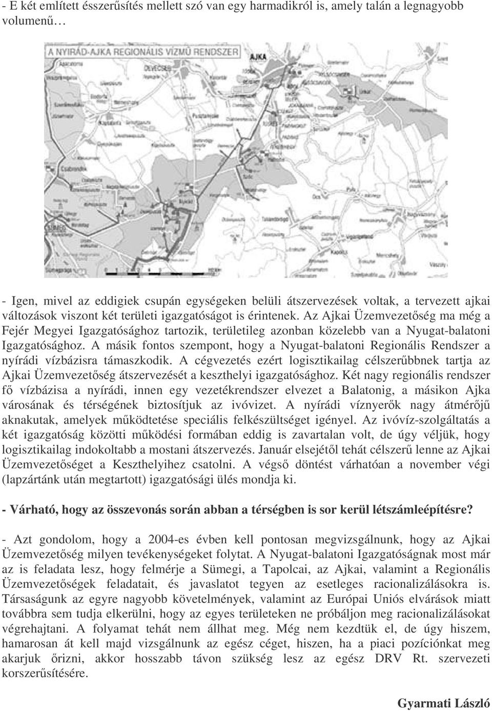 A másik fontos szempont, hogy a Nyugat-balatoni Regionális Rendszer a nyírádi vízbázisra támaszkodik.