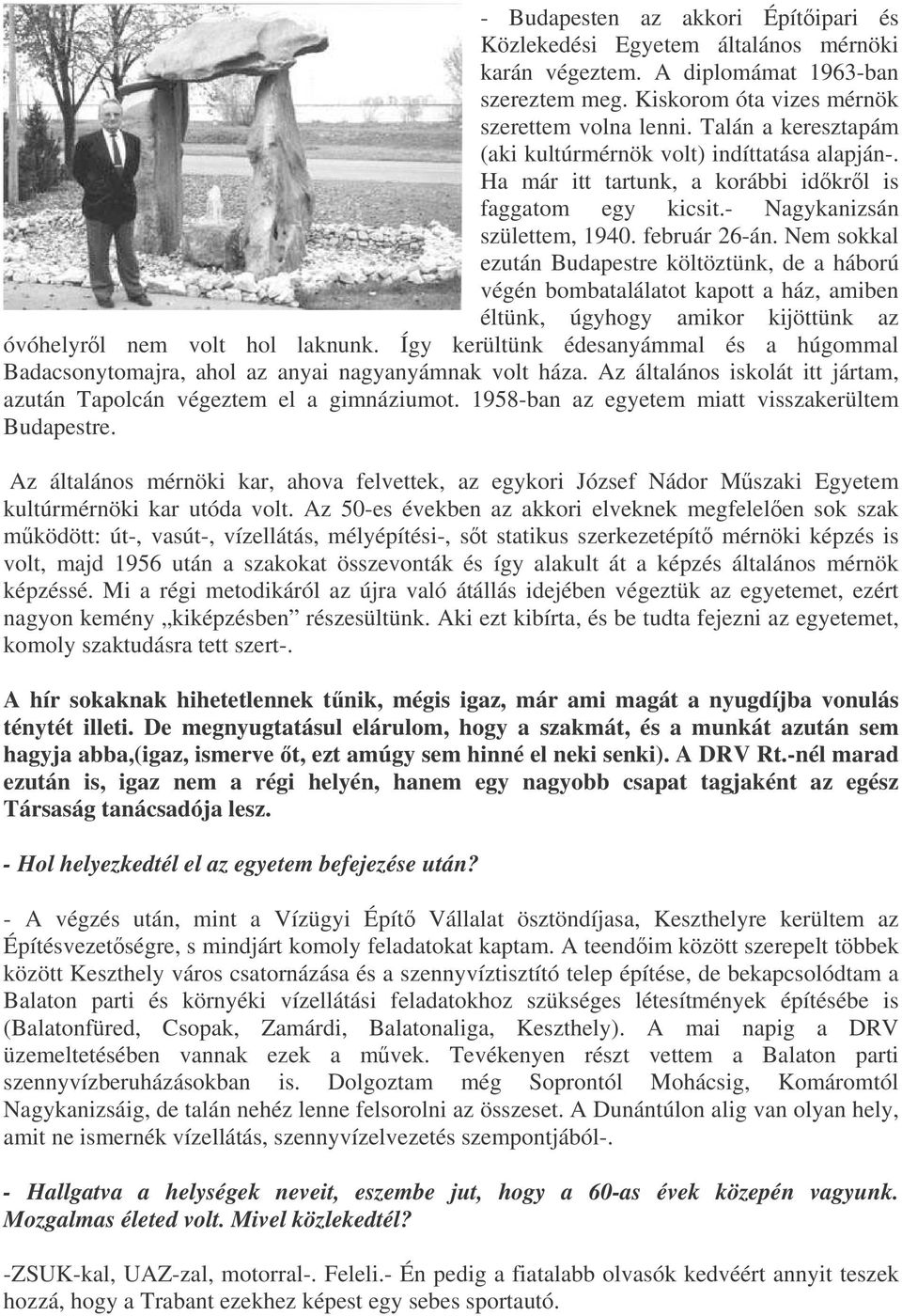 Nem sokkal ezután Budapestre költöztünk, de a háború végén bombatalálatot kapott a ház, amiben éltünk, úgyhogy amikor kijöttünk az óvóhelyrl nem volt hol laknunk.