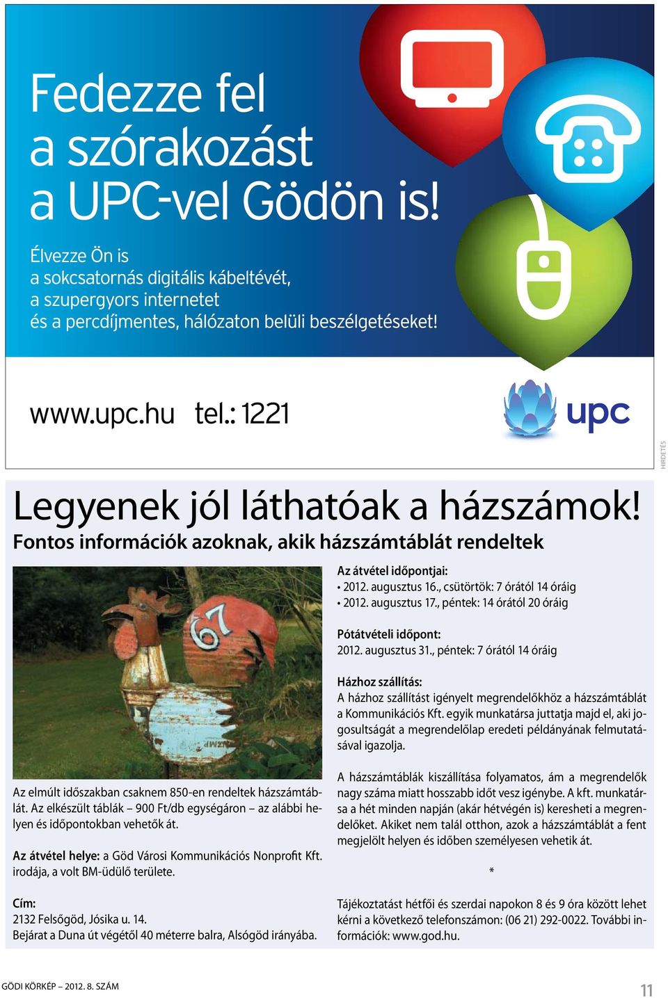 , péntek: 7 órától 14 óráig Házhoz szállítás: A házhoz szállítást igényelt megrendelőkhöz a házszámtáblát a Kommunikációs Kft.