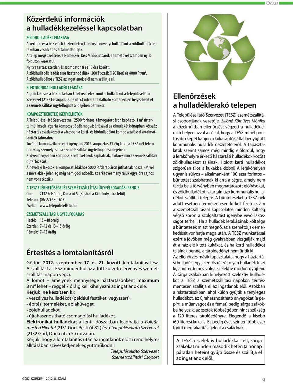 A zöldhulladék leadásakor fizetendő díjak: 200 Ft/zsák (120 liter) és 4000 Ft/m3. A zöldhulladékot a TESZ az ingatlanok elől nem szállítja el.