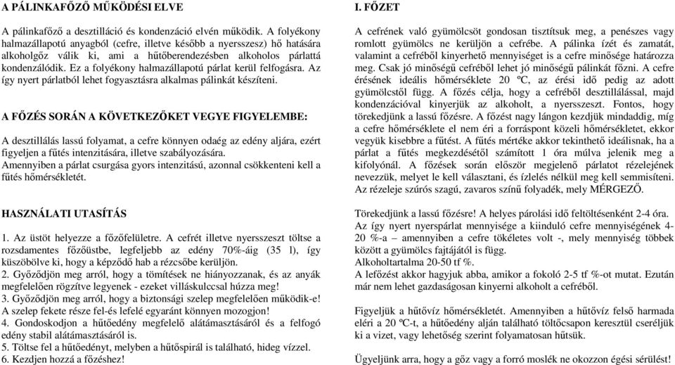 Ez a folyékony halmazállapotú párlat kerül felfogásra. Az így nyert párlatból lehet fogyasztásra alkalmas pálinkát készíteni.