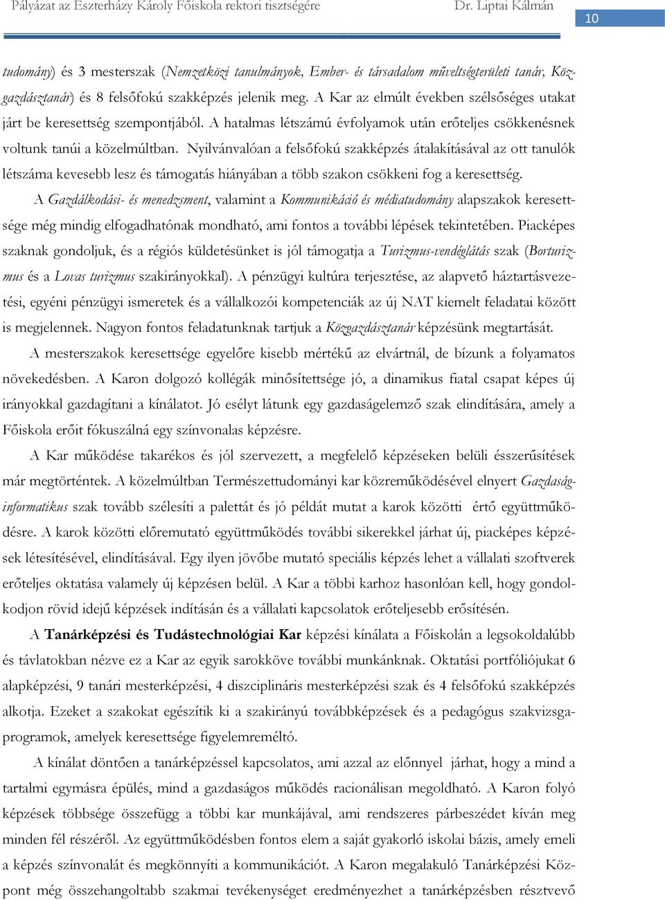 Nyilvánvalóan a felsőfokú szakképzés átalakításával az ott tanulók létszáma kevesebb lesz és támogatás hiányában a több szakon csökkeni fog a keresettség.