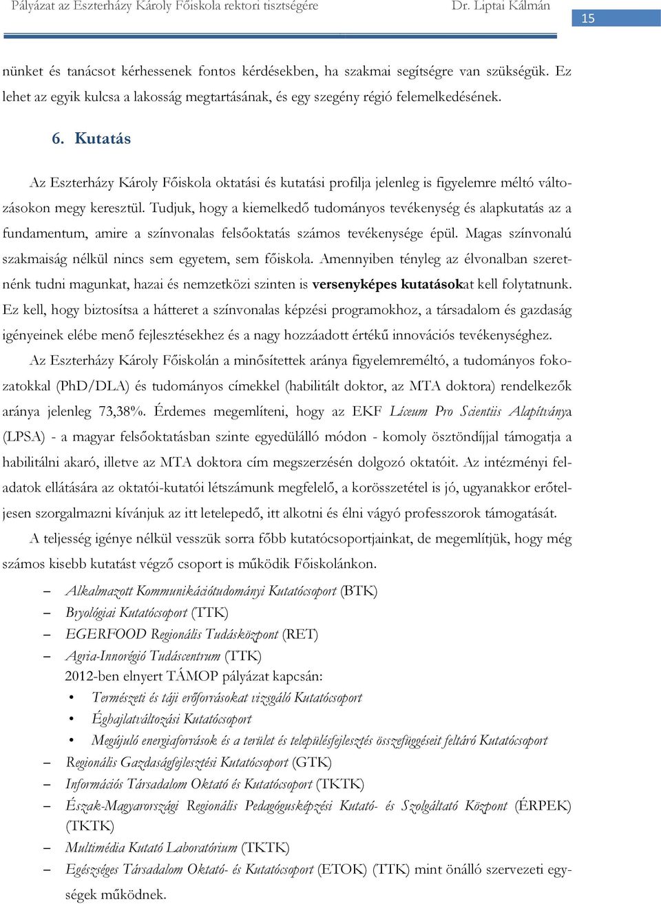 Tudjuk, hogy a kiemelkedő tudományos tevékenység és alapkutatás az a fundamentum, amire a színvonalas felsőoktatás számos tevékenysége épül.