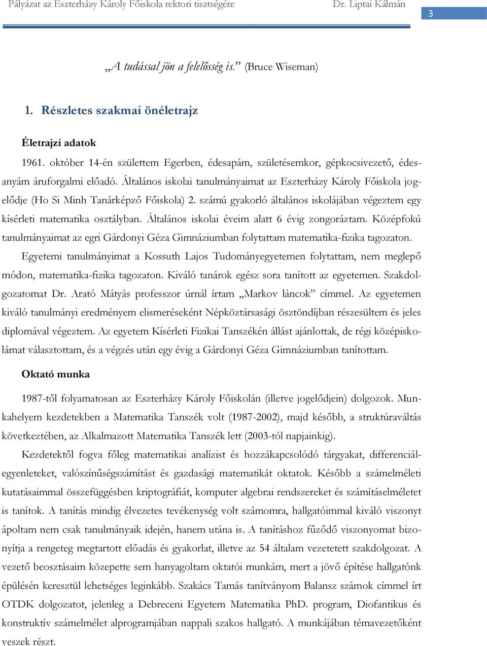 Általános iskolai tanulmányaimat az Eszterházy Károly Főiskola jogelődje (Ho Si Minh Tanárképző Főiskola) 2. számú gyakorló általános iskolájában végeztem egy kísérleti matematika osztályban.