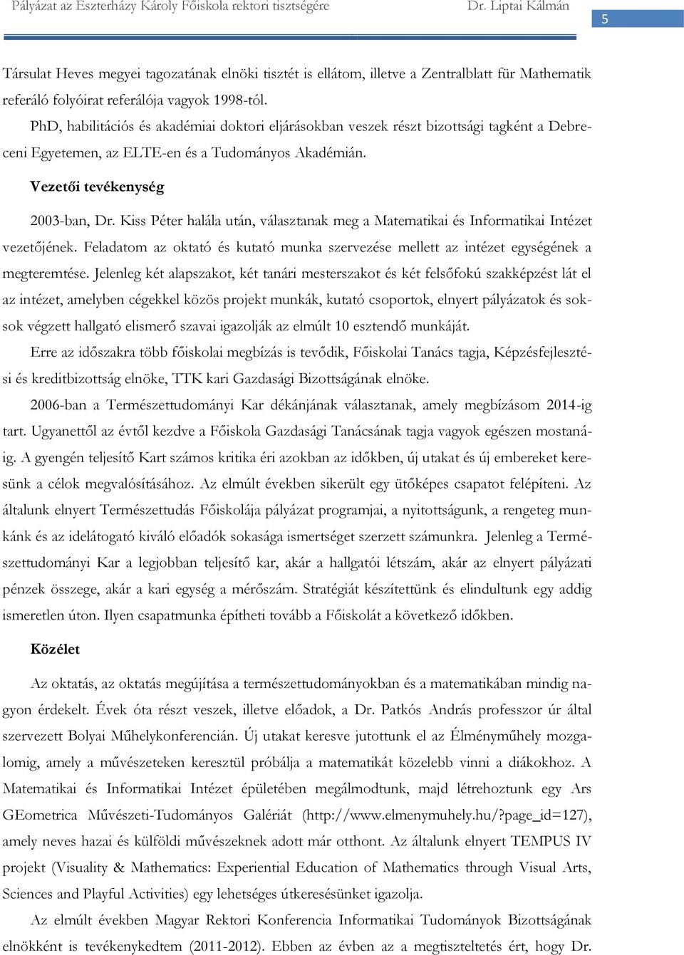 Kiss Péter halála után, választanak meg a Matematikai és Informatikai Intézet vezetőjének. Feladatom az oktató és kutató munka szervezése mellett az intézet egységének a megteremtése.