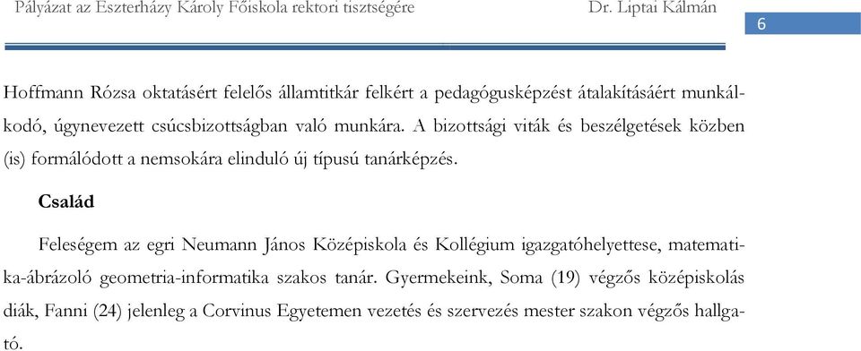 Család Feleségem az egri Neumann János Középiskola és Kollégium igazgatóhelyettese, matematika-ábrázoló geometria-informatika szakos