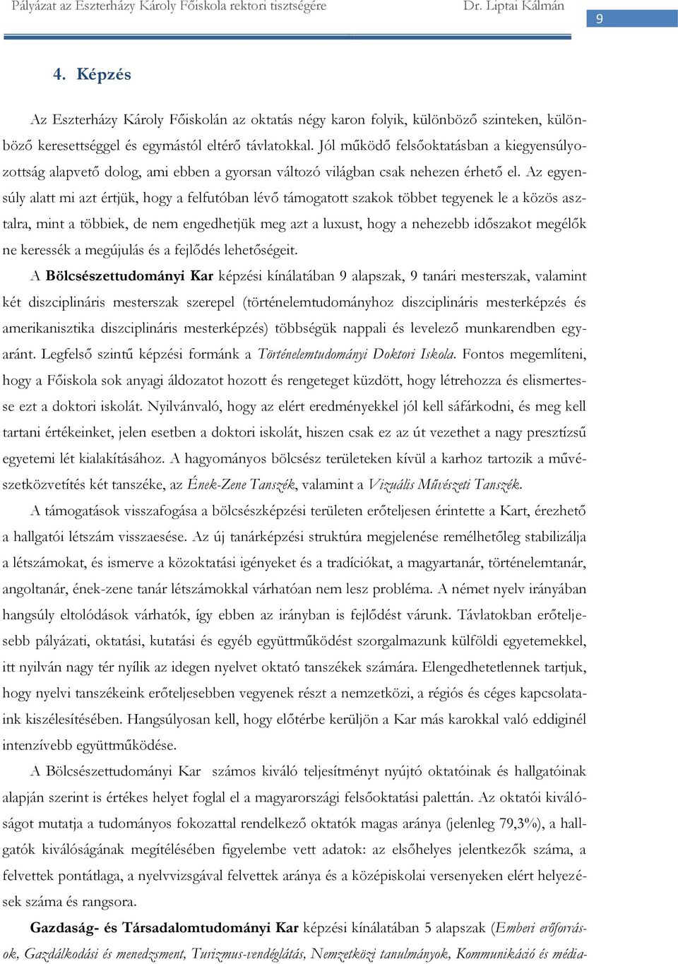 Az egyensúly alatt mi azt értjük, hogy a felfutóban lévő támogatott szakok többet tegyenek le a közös asztalra, mint a többiek, de nem engedhetjük meg azt a luxust, hogy a nehezebb időszakot megélők