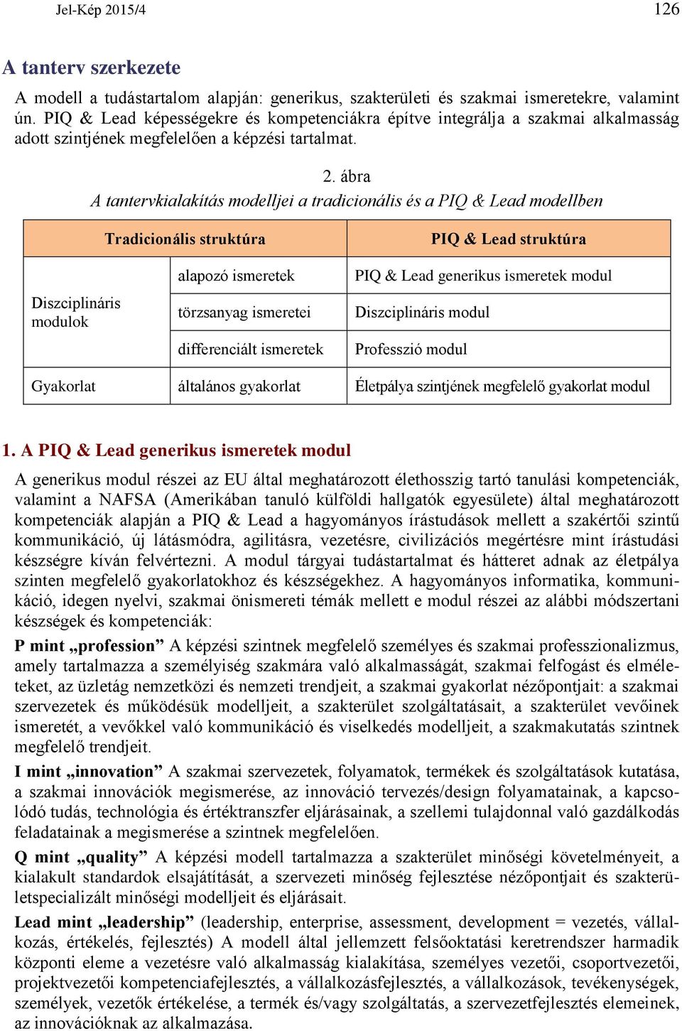 ábra A tantervkialakítás modelljei a tradicionális és a PIQ & Lead modellben Tradicionális struktúra PIQ & Lead struktúra Diszciplináris modulok alapozó ismeretek törzsanyag ismeretei differenciált