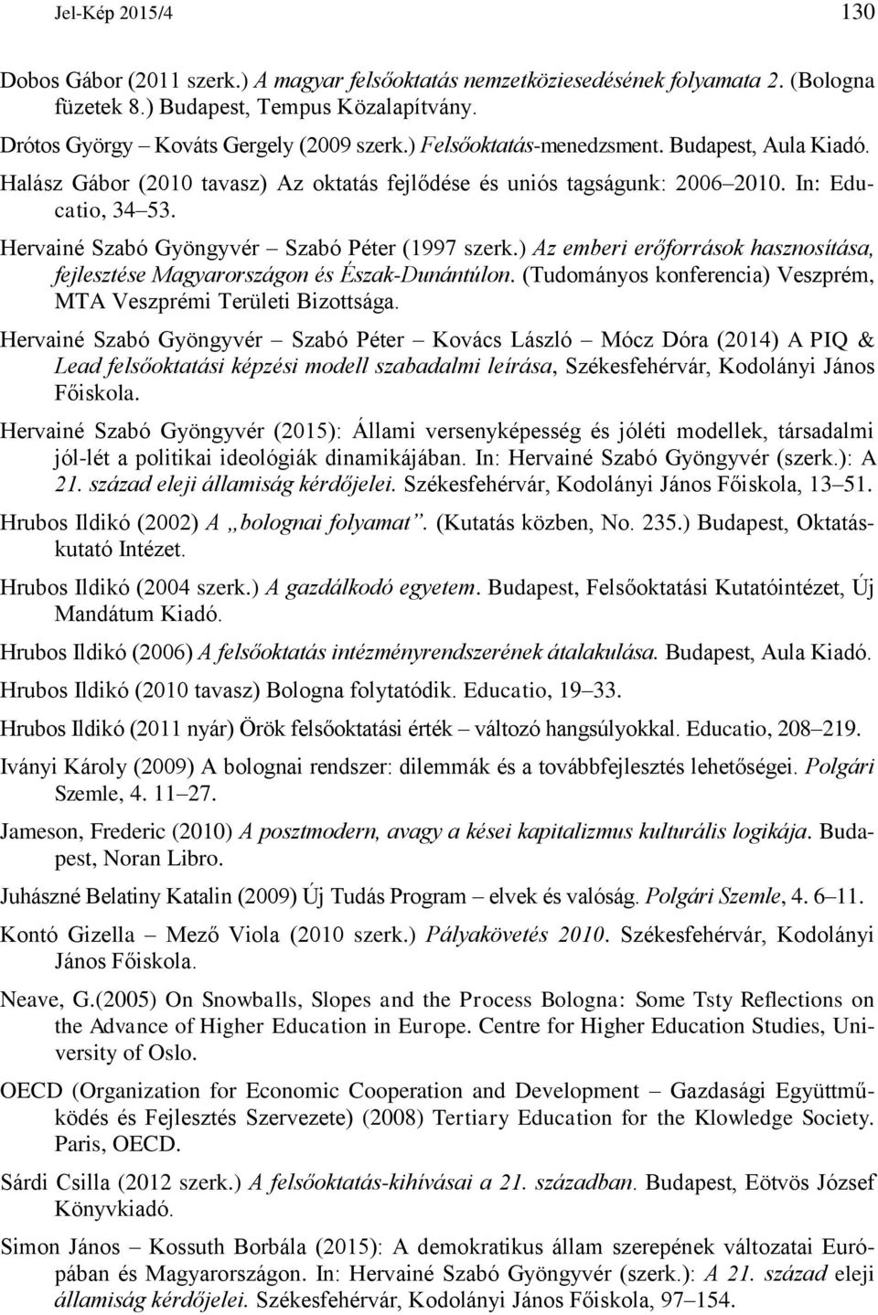 ) Az emberi erőforrások hasznosítása, fejlesztése Magyarországon és Észak-Dunántúlon. (Tudományos konferencia) Veszprém, MTA Veszprémi Területi Bizottsága.