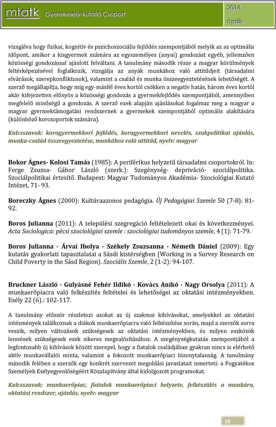 A tanulmány második része a magyar körülmények feltérképezésével foglalkozik, vizsgálja az anyák munkához való attitűdjeit (társadalmi elvárások, szerepkonfliktusok), valamint a család és munka