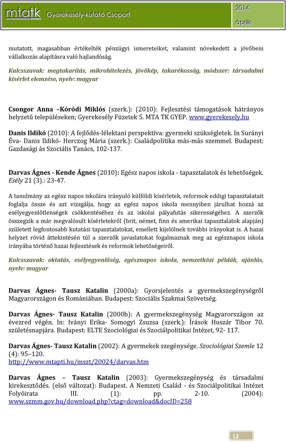 ): (2010): Fejlesztési támogatások hátrányos helyzetű településeken; Gyerekesély Füzetek 5. MTA TK GYEP. www.gyerekesely.