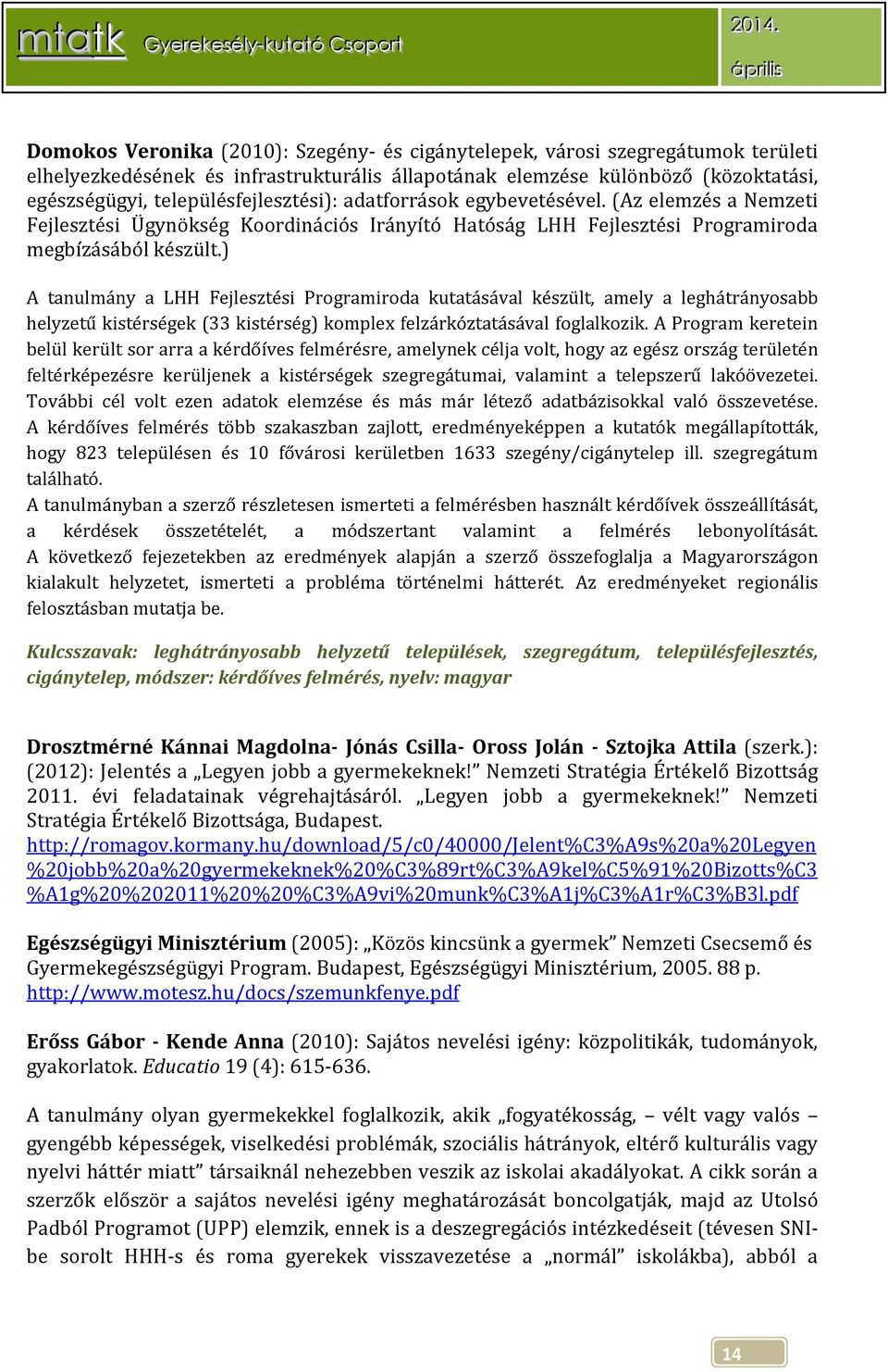 ) A tanulmány a LHH Fejlesztési Programiroda kutatásával készült, amely a leghátrányosabb helyzetű kistérségek (33 kistérség) komplex felzárkóztatásával foglalkozik.