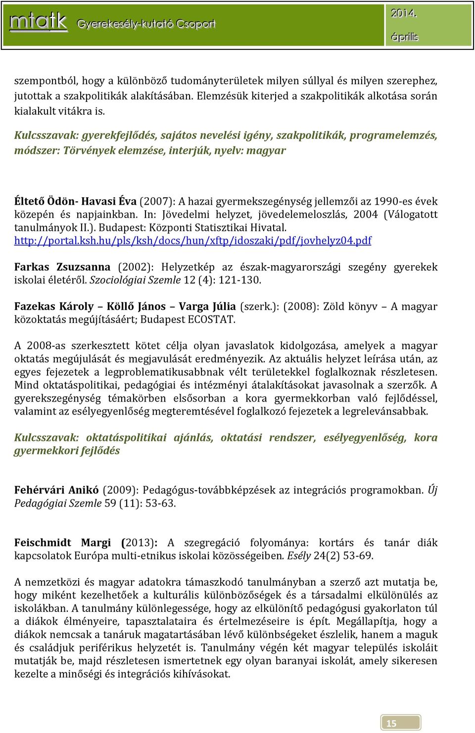 jellemzői az 1990-es évek közepén és napjainkban. In: Jövedelmi helyzet, jövedelemeloszlás, 2004 (Válogatott tanulmányok II.). Budapest: Központi Statisztikai Hivatal. http://portal.ksh.