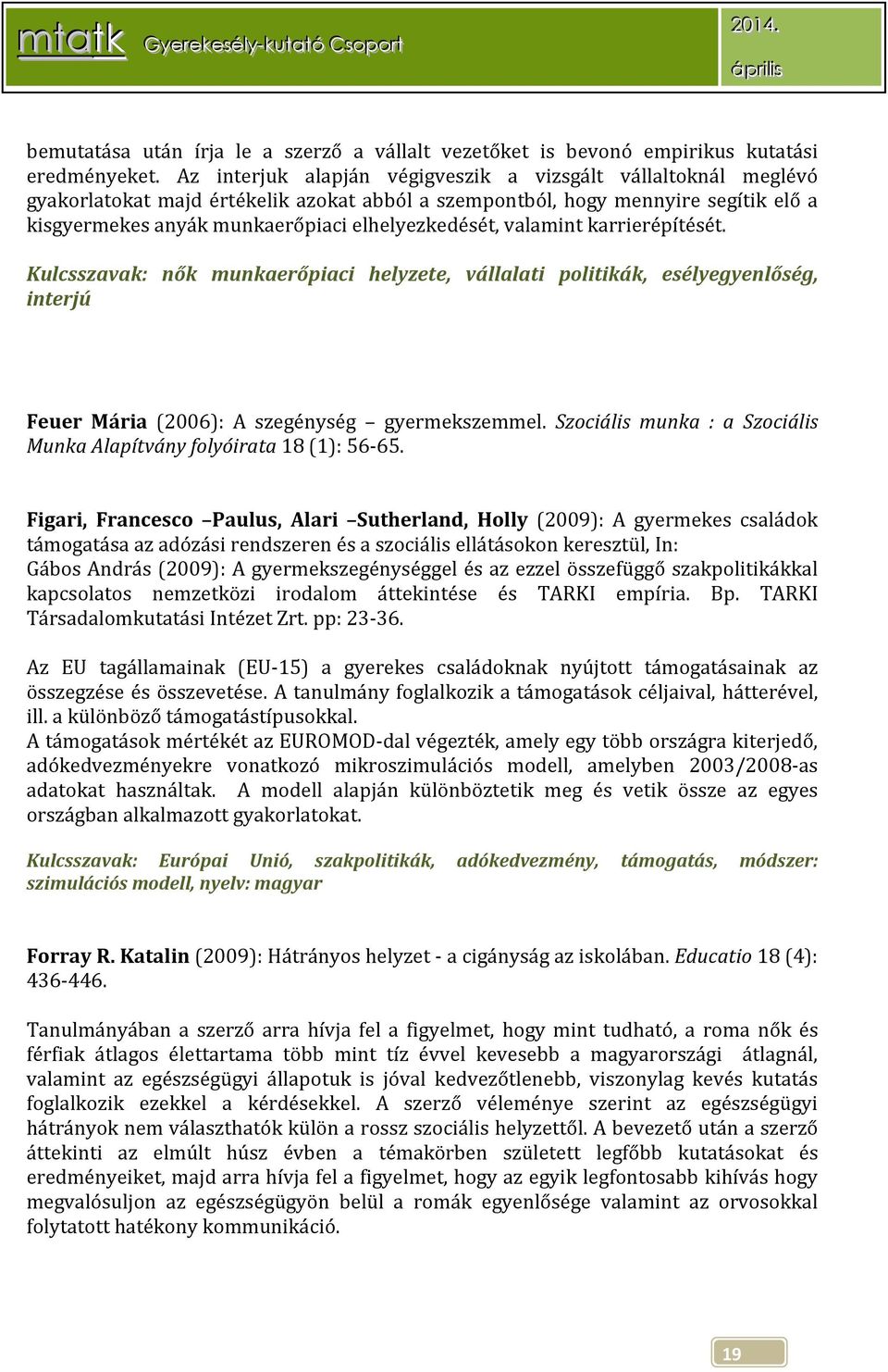 valamint karrierépítését. Kulcsszavak: nők munkaerőpiaci helyzete, vállalati politikák, esélyegyenlőség, interjú Feuer Mária (2006): A szegénység gyermekszemmel.