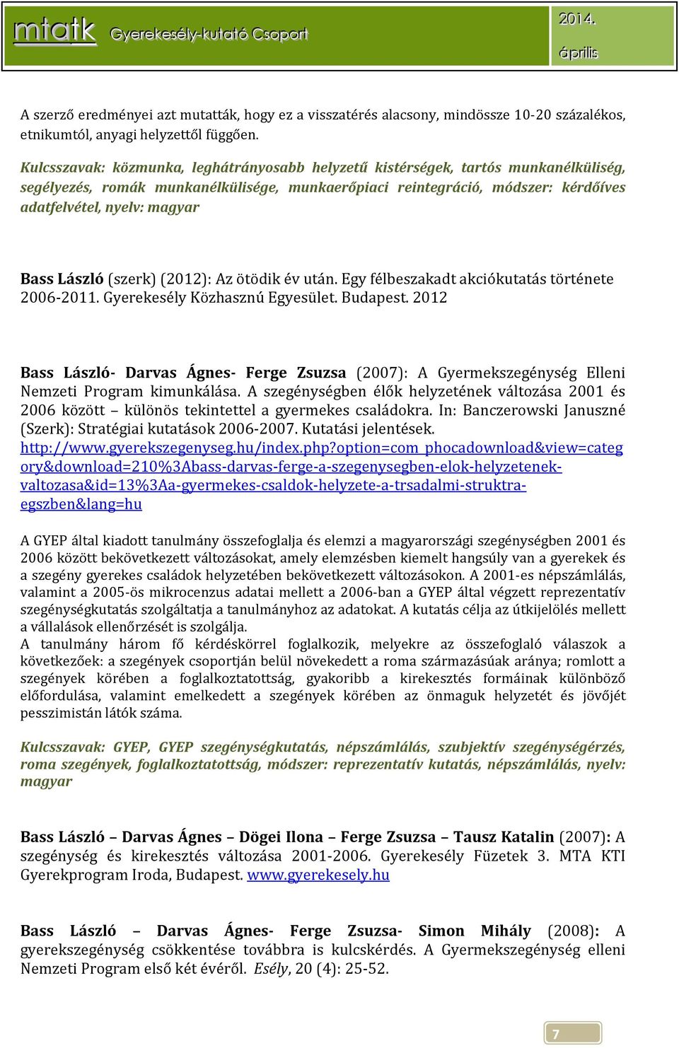 Bass László (szerk) (2012): Az ötödik év után. Egy félbeszakadt akciókutatás története 2006-2011. Gyerekesély Közhasznú Egyesület. Budapest.