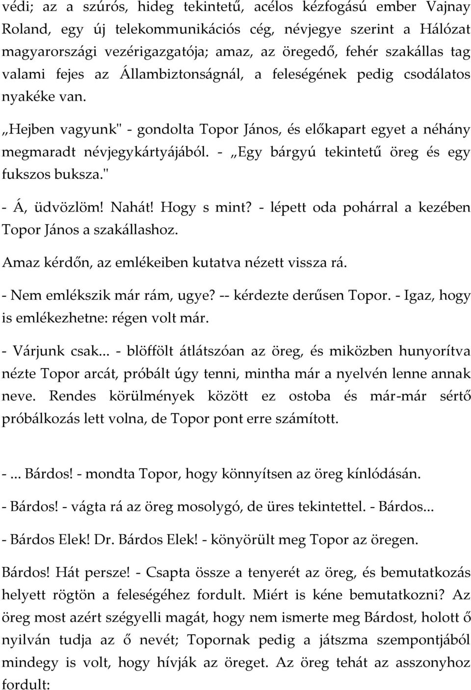 - Egy b{rgyú tekintetű öreg és egy fukszos buksza." - [, üdvözlöm! Nah{t! Hogy s mint? - lépett oda poh{rral a kezében Topor J{nos a szak{llashoz. Amaz kérdőn, az emlékeiben kutatva nézett vissza r{.