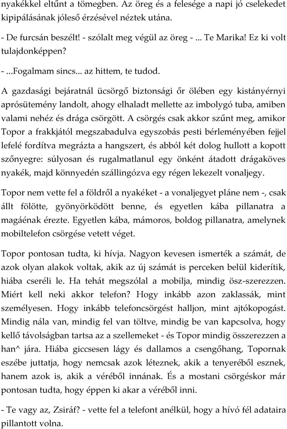 A gazdas{gi bej{ratn{l ücsörgő biztons{gi őr ölében egy kist{nyérnyi aprósütemény landolt, ahogy elhaladt mellette az imbolygó tuba, amiben valami nehéz és dr{ga csörgött.