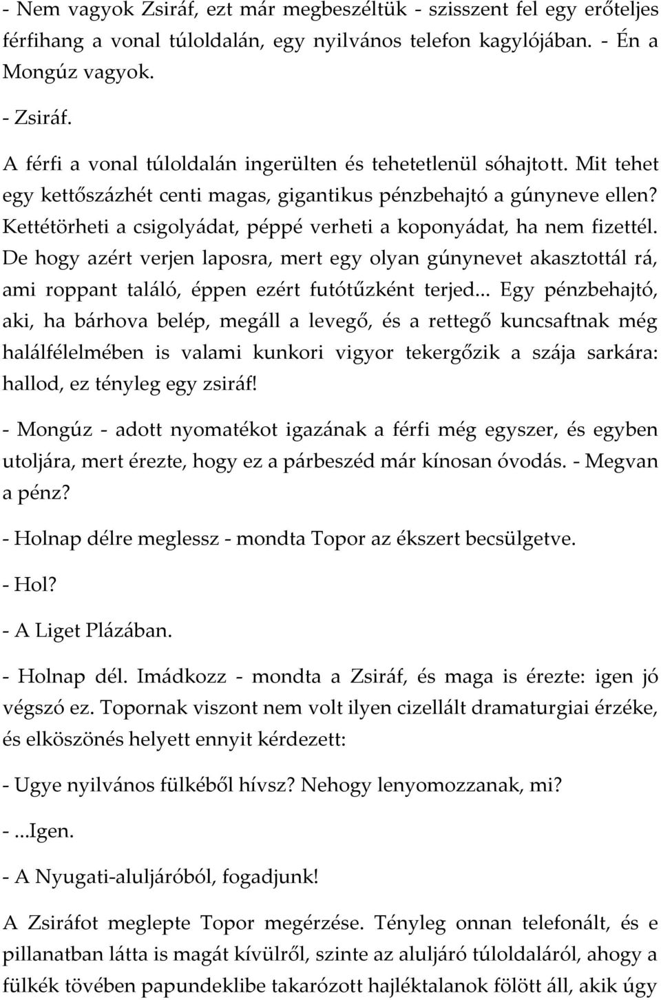 Kettétörheti a csigoly{dat, péppé verheti a kopony{dat, ha nem fizettél. De hogy azért verjen laposra, mert egy olyan gúnynevet akasztott{l r{, ami roppant tal{ló, éppen ezért futótűzként terjed.