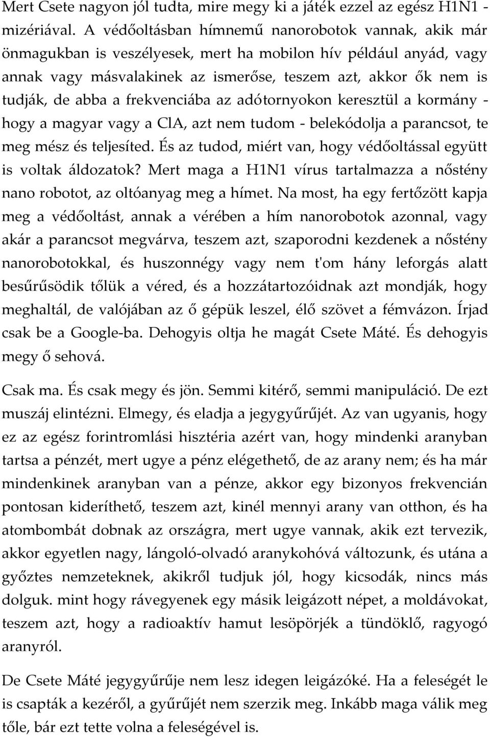 a frekvenci{ba az adótornyokon keresztül a korm{ny - hogy a magyar vagy a ClA, azt nem tudom - belekódolja a parancsot, te meg mész és teljesíted.