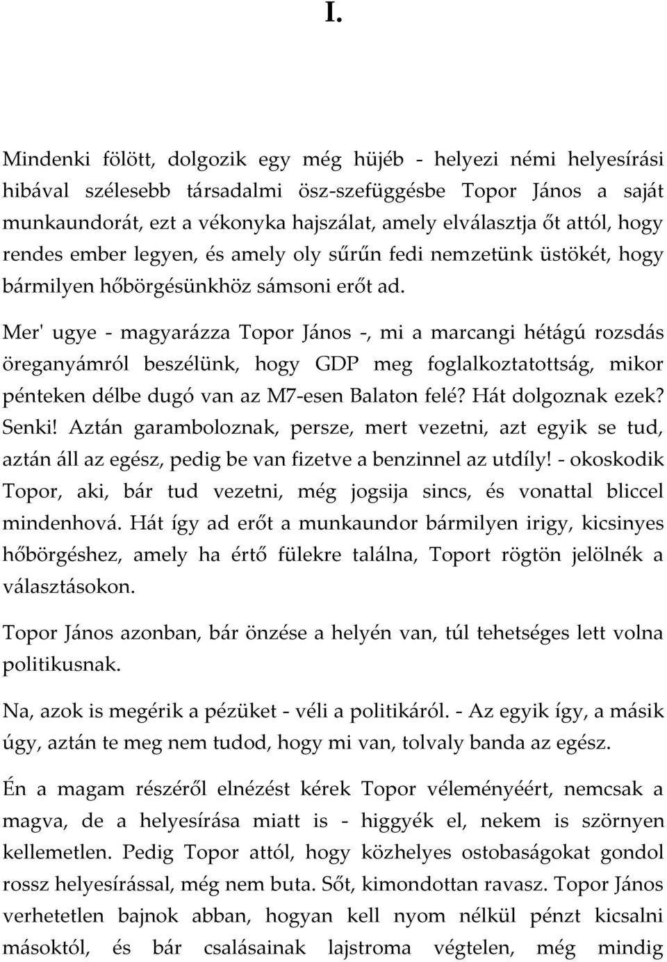 Mer' ugye - magyar{zza Topor J{nos -, mi a marcangi hét{gú rozsd{s öregany{mról beszélünk, hogy GDP meg foglalkoztatotts{g, mikor pénteken délbe dugó van az M7-esen Balaton felé? H{t dolgoznak ezek?