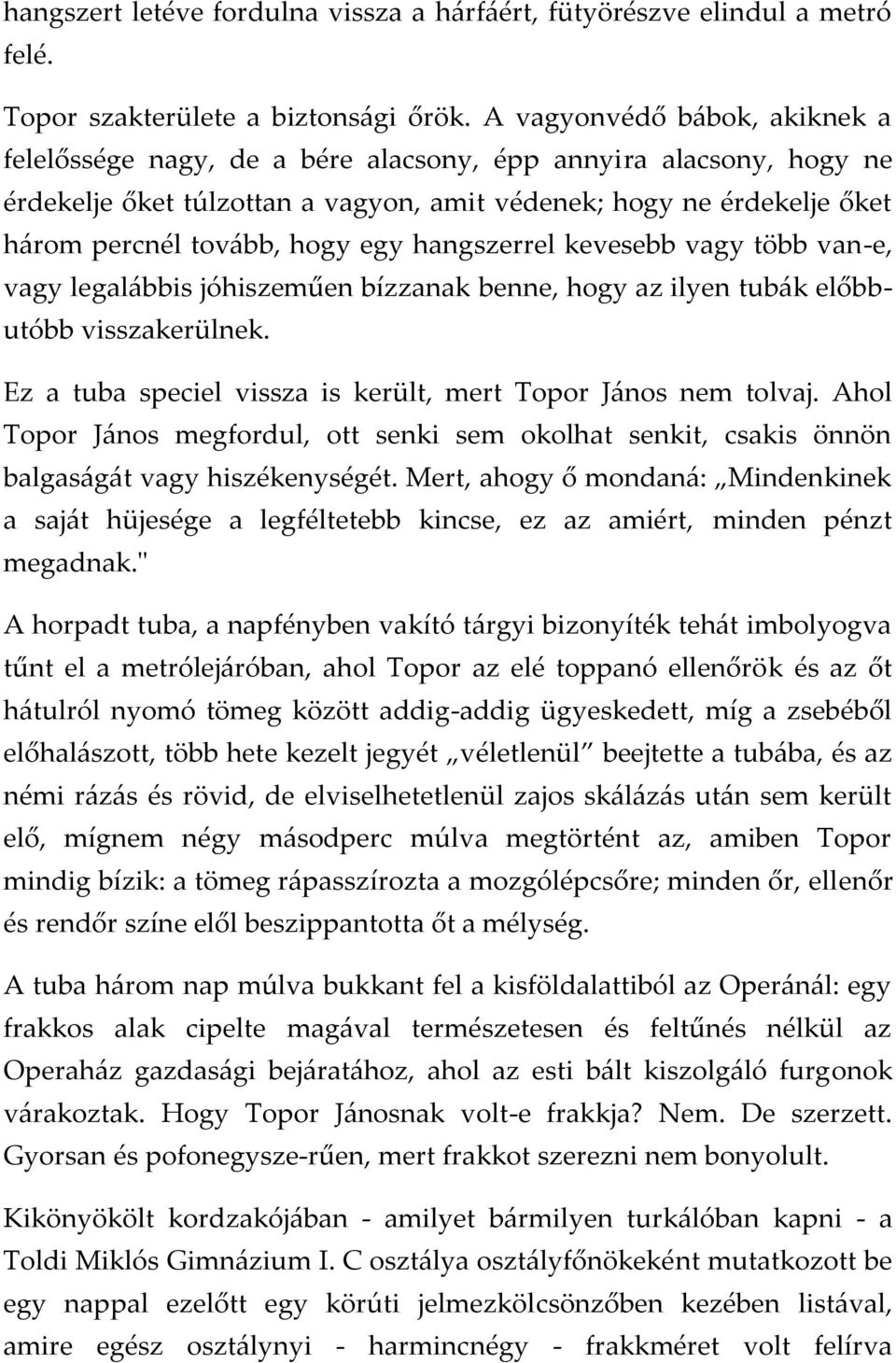 egy hangszerrel kevesebb vagy több van-e, vagy legal{bbis jóhiszeműen bízzanak benne, hogy az ilyen tub{k előbbutóbb visszakerülnek. Ez a tuba speciel vissza is került, mert Topor J{nos nem tolvaj.