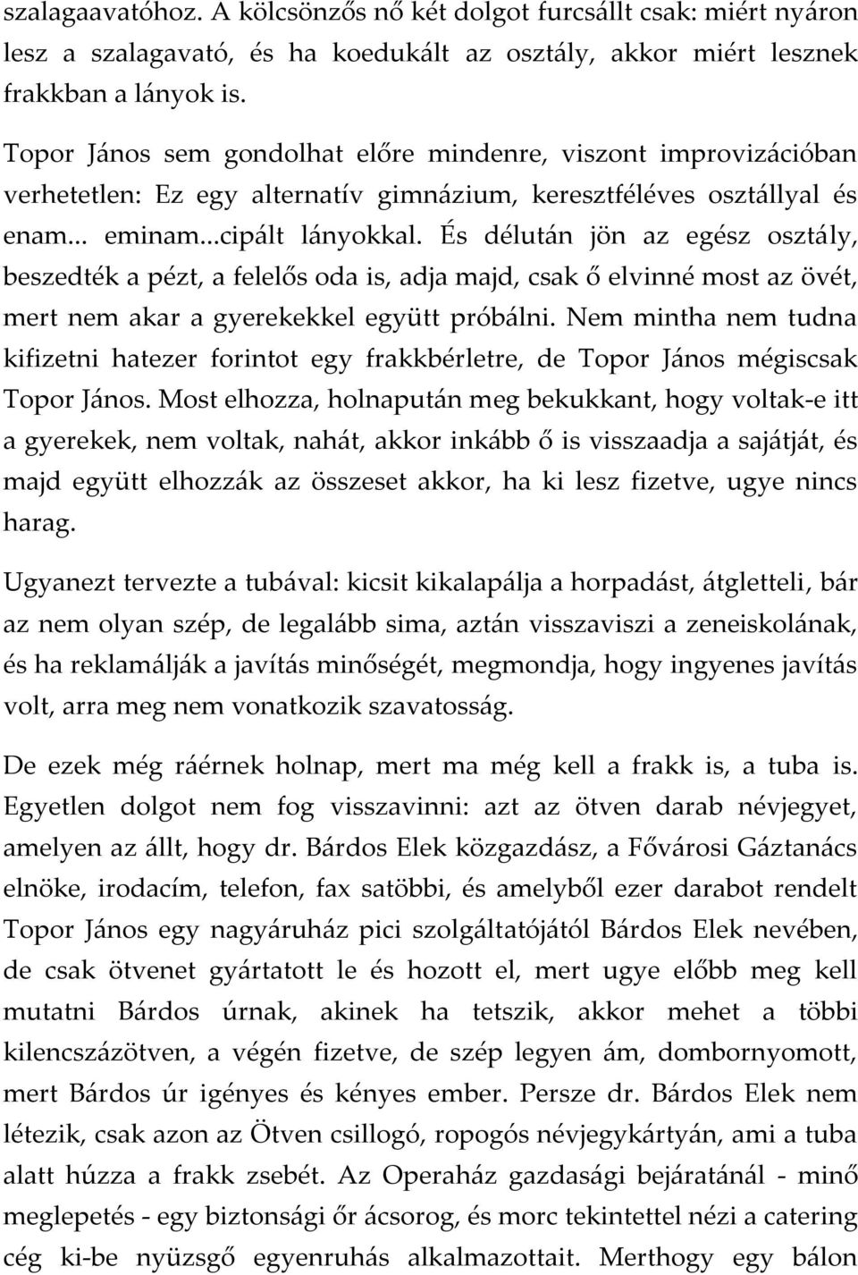 És délut{n jön az egész oszt{ly, beszedték a pézt, a felelős oda is, adja majd, csak ő elvinné most az övét, mert nem akar a gyerekekkel együtt prób{lni.