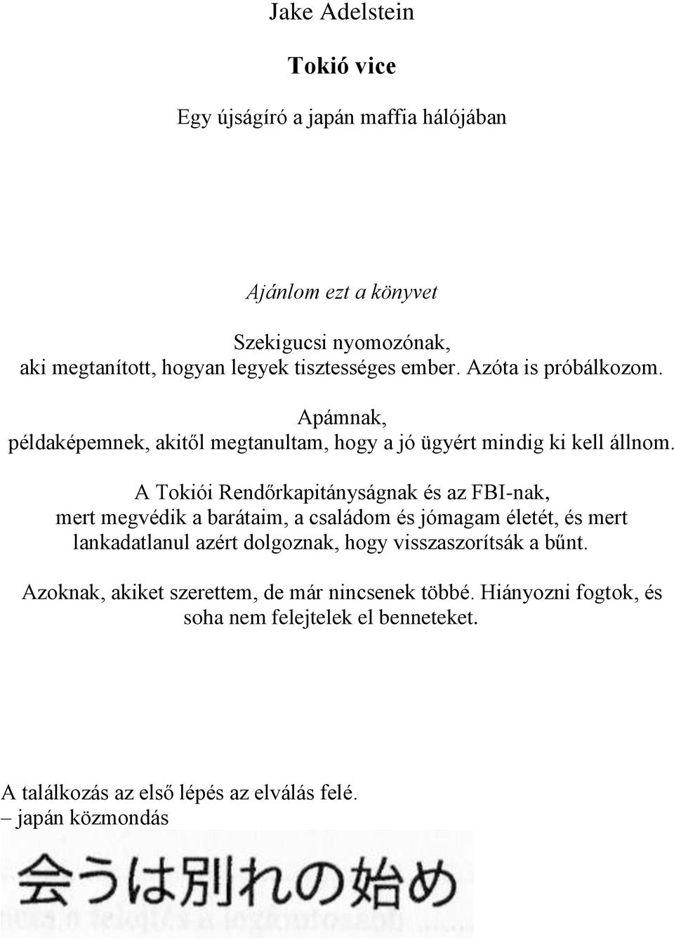 A Tokiói Rendőrkapitányságnak és az FBI-nak, mert megvédik a barátaim, a családom és jómagam életét, és mert lankadatlanul azért dolgoznak, hogy