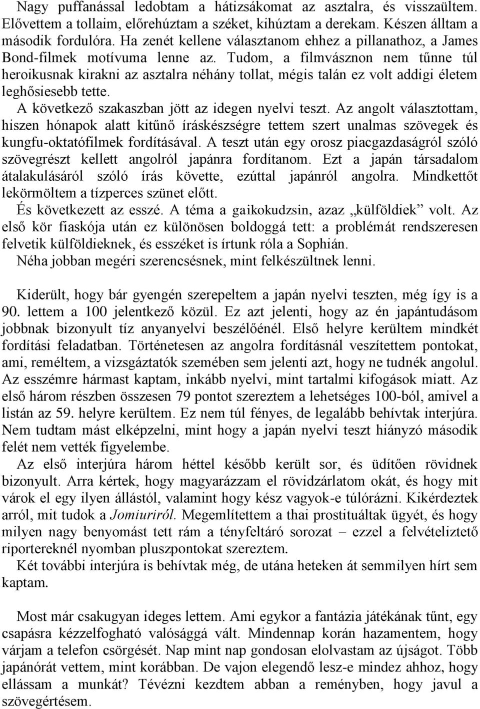 Tudom, a filmvásznon nem tűnne túl heroikusnak kirakni az asztalra néhány tollat, mégis talán ez volt addigi életem leghősiesebb tette. A következő szakaszban jött az idegen nyelvi teszt.