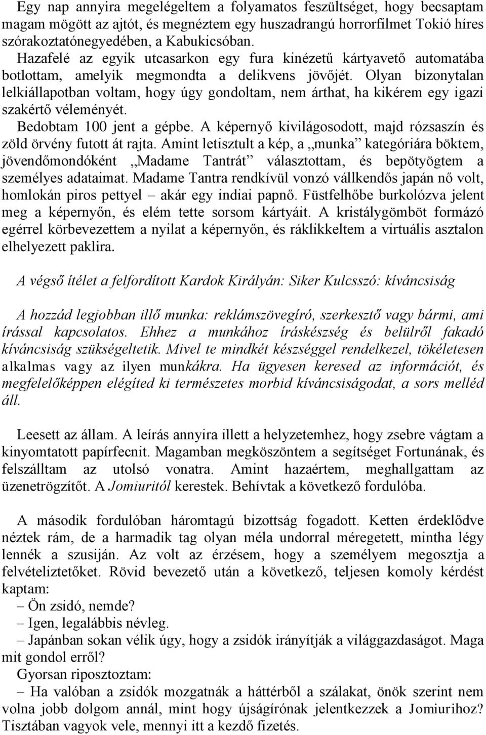 Olyan bizonytalan lelkiállapotban voltam, hogy úgy gondoltam, nem árthat, ha kikérem egy igazi szakértő véleményét. Bedobtam 100 jent a gépbe.