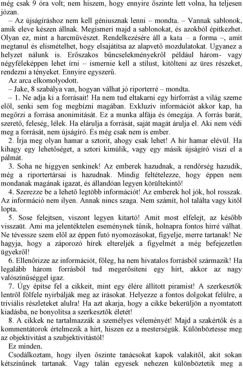 Ugyanez a helyzet nálunk is. Erőszakos bűncselekményekről például három- vagy négyféleképpen lehet írni ismernie kell a stílust, kitölteni az üres részeket, rendezni a tényeket. Ennyire egyszerű.