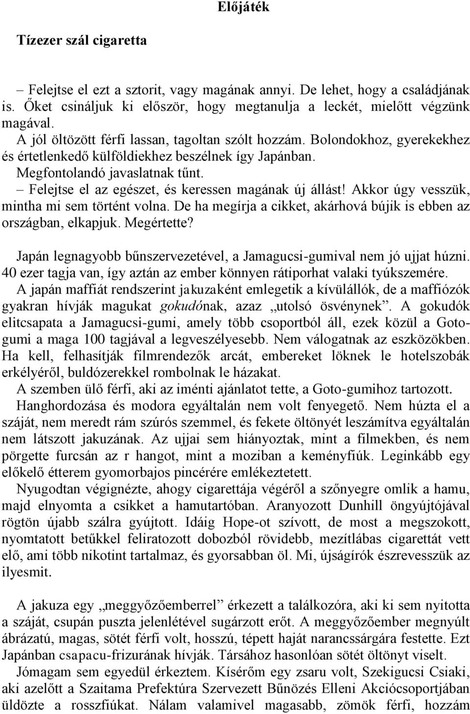 Felejtse el az egészet, és keressen magának új állást! Akkor úgy vesszük, mintha mi sem történt volna. De ha megírja a cikket, akárhová bújik is ebben az országban, elkapjuk. Megértette?