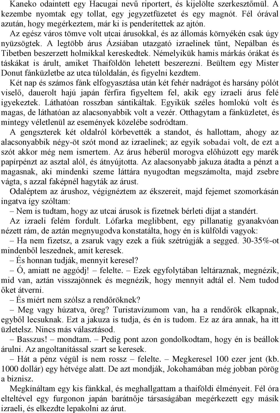 A legtöbb árus Ázsiában utazgató izraelinek tűnt, Nepálban és Tibetben beszerzett holmikkal kereskedtek. Némelyikük hamis márkás órákat és táskákat is árult, amiket Thaiföldön lehetett beszerezni.