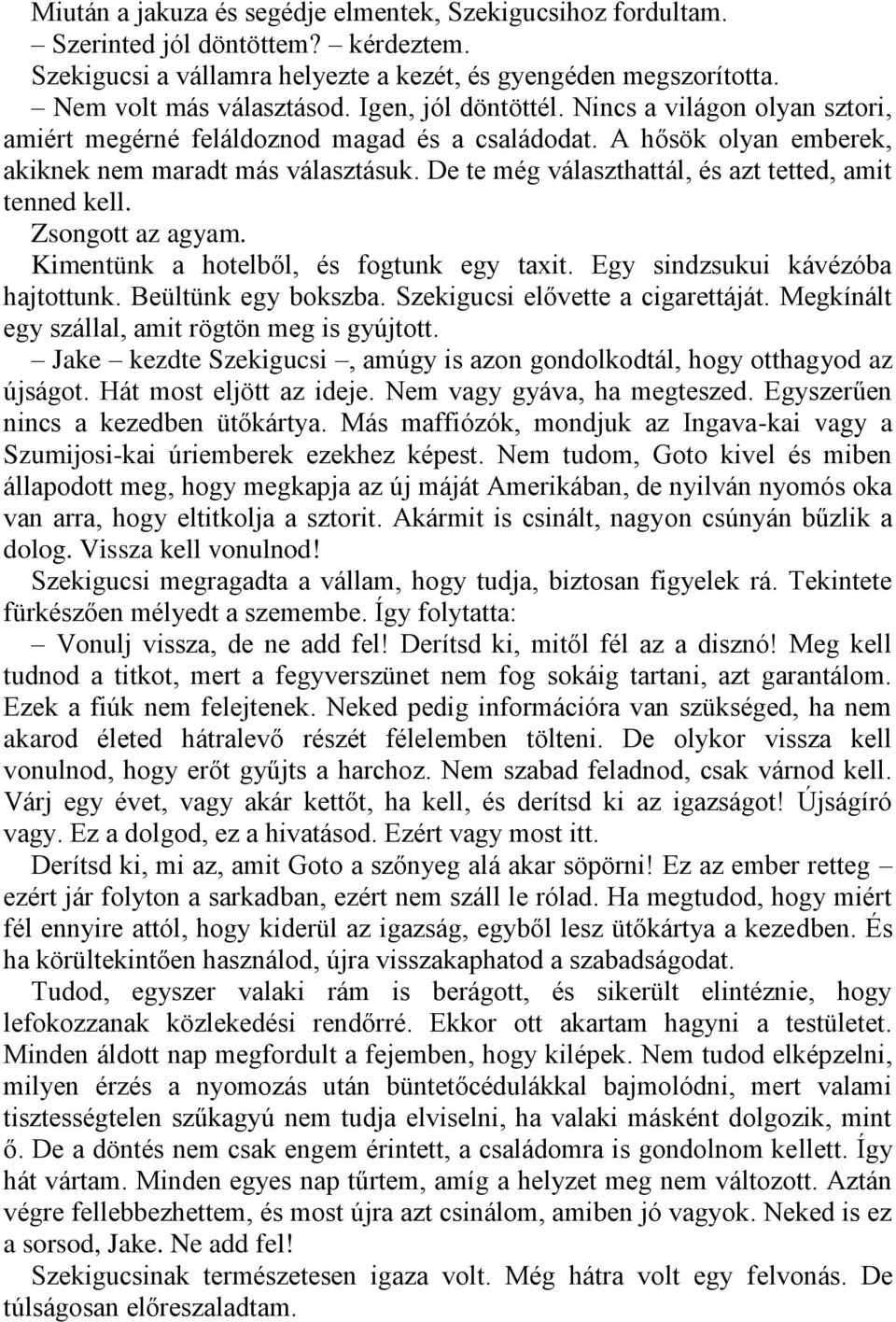 De te még választhattál, és azt tetted, amit tenned kell. Zsongott az agyam. Kimentünk a hotelből, és fogtunk egy taxit. Egy sindzsukui kávézóba hajtottunk. Beültünk egy bokszba.