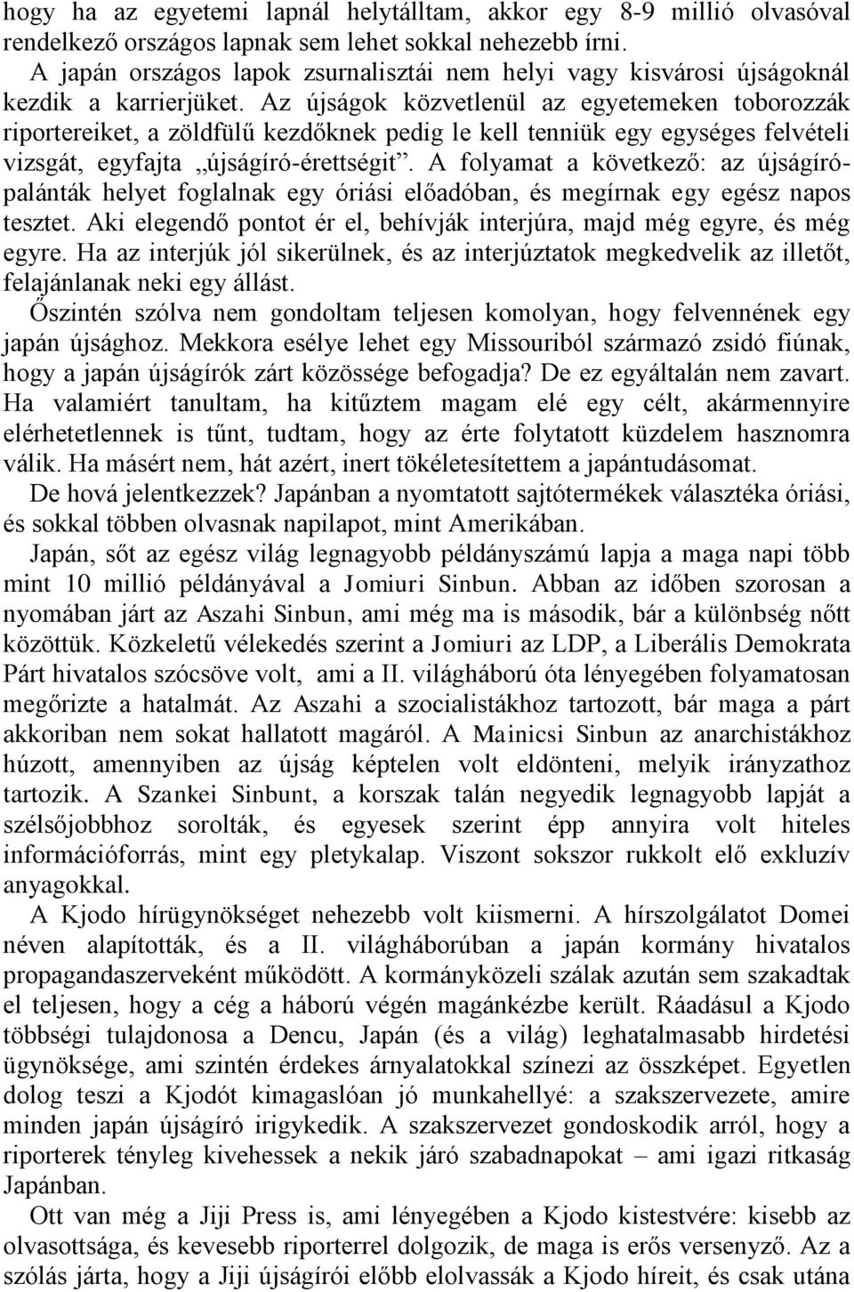 Az újságok közvetlenül az egyetemeken toborozzák riportereiket, a zöldfülű kezdőknek pedig le kell tenniük egy egységes felvételi vizsgát, egyfajta újságíró-érettségit.