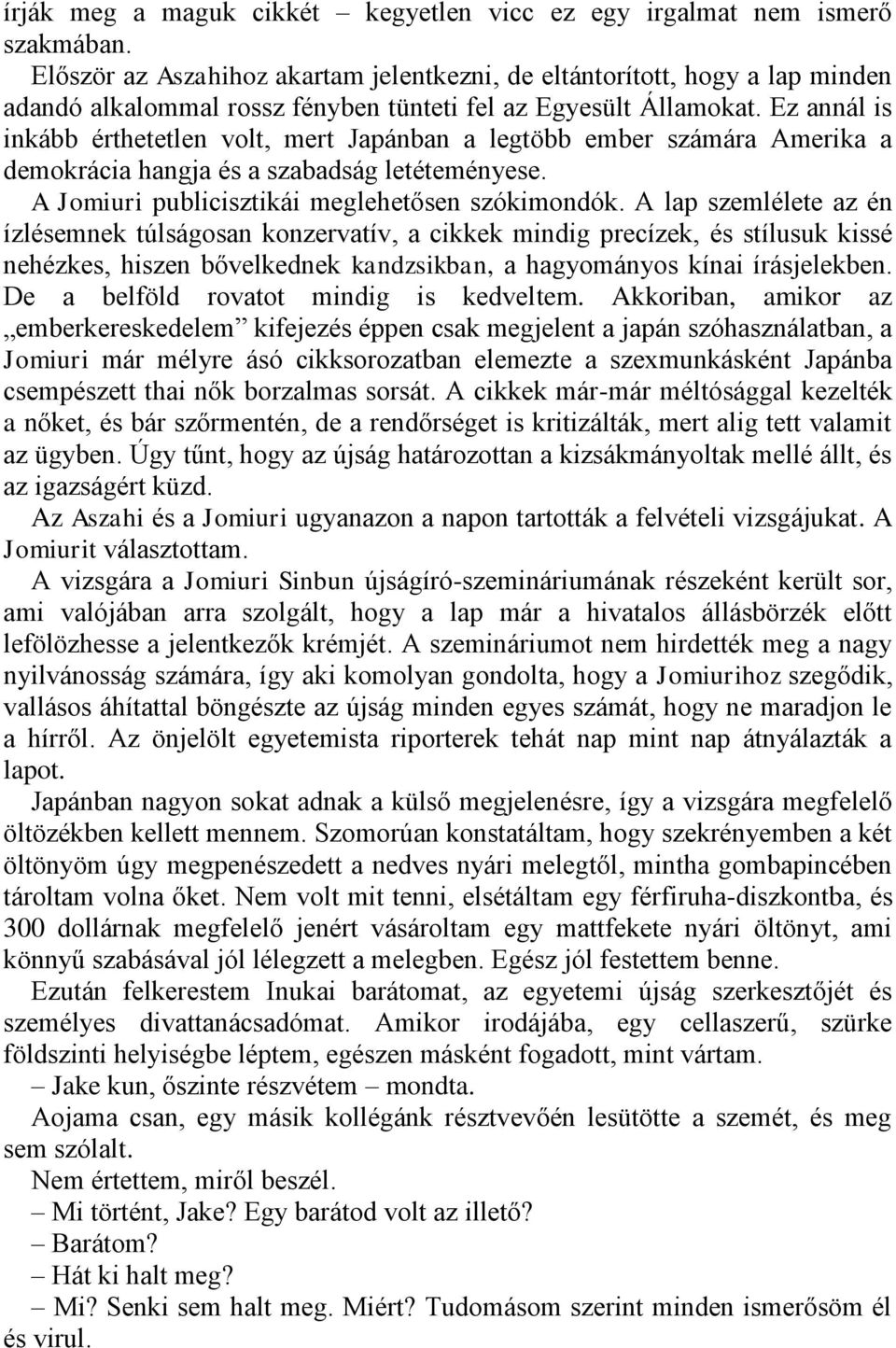 Ez annál is inkább érthetetlen volt, mert Japánban a legtöbb ember számára Amerika a demokrácia hangja és a szabadság letéteményese. A Jomiuri publicisztikái meglehetősen szókimondók.