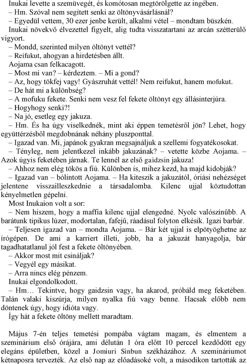 Most mi van? kérdeztem. Mi a gond? Az, hogy tökfej vagy! Gyászruhát vettél! Nem reifukut, hanem mofukut. De hát mi a különbség? A mofuku fekete. Senki nem vesz fel fekete öltönyt egy állásinterjúra.