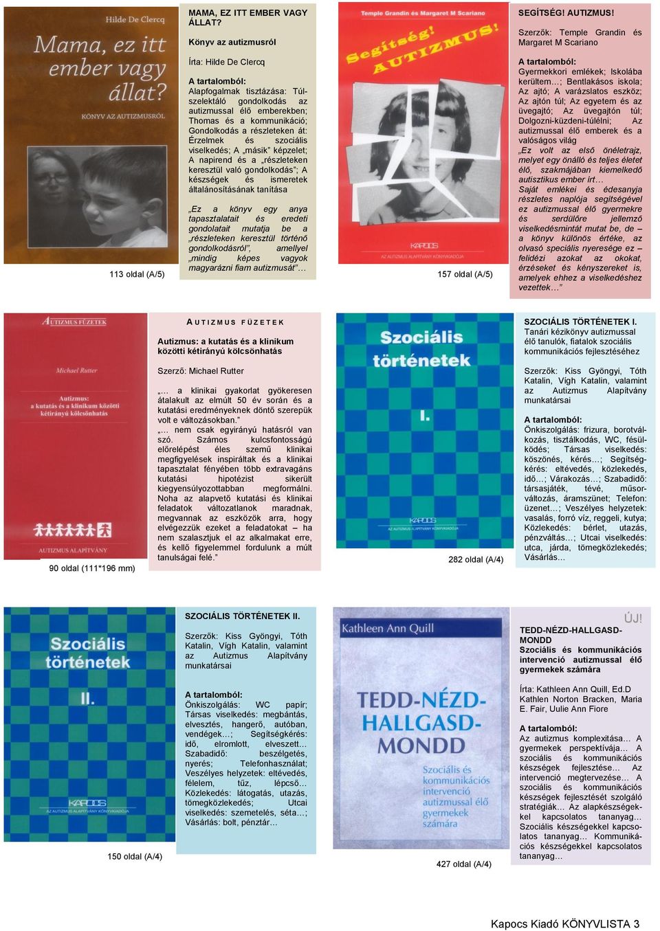 szociális viselkedés; A másik képzelet; A napirend és a részleteken keresztül való gondolkodás ; A készségek és ismeretek általánosításának tanítása Ez a könyv egy anya tapasztalatait és eredeti