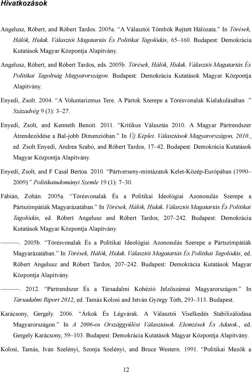 Budapest: Demokrácia Kutatások Magyar Központja Alapítvány. Enyedi, Zsolt. 2004. A Voluntarizmus Tere. A Pártok Szerepe a Törésvonalak Kialakulásában. Századvég 9 (3): 3 27.