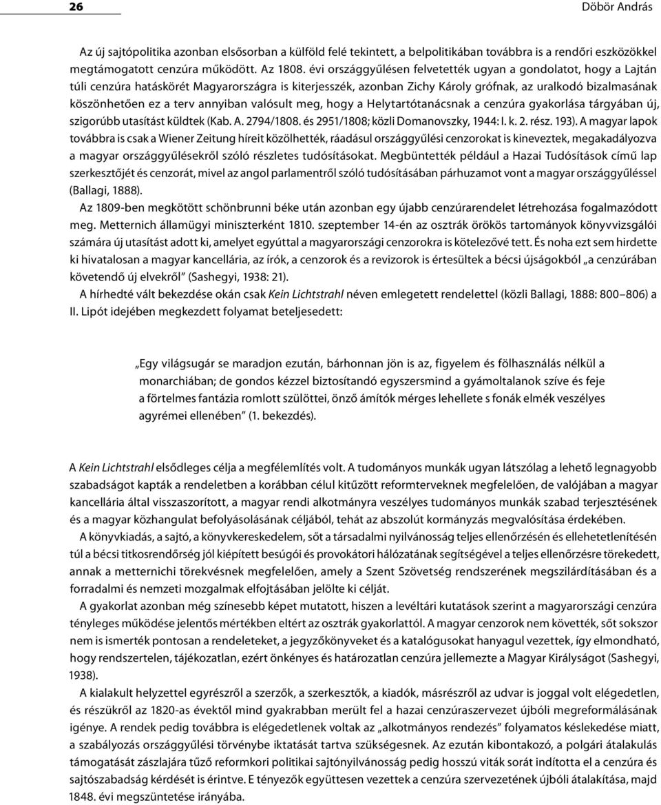 annyiban valósult meg, hogy a Helytartótanácsnak a cenzúra gyakorlása tárgyában új, szigorúbb utasítást küldtek (Kab. A. 2794/1808. és 2951/1808; közli Domanovszky, 1944: I. k. 2. rész. 193).