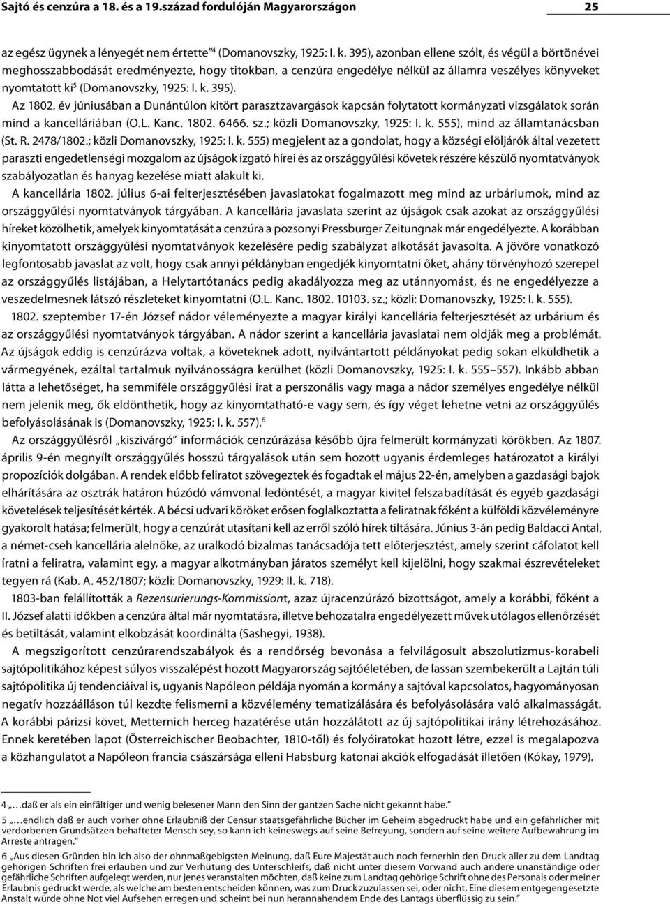 Az 1802. év júniusában a Dunántúlon kitört parasztzavargások kapcsán folytatott kormányzati vizsgálatok során mind a kancelláriában (O.L. Kanc. 1802. 6466. sz.; közli Domanovszky, 1925: I. k. 555), mind az államtanácsban (St.