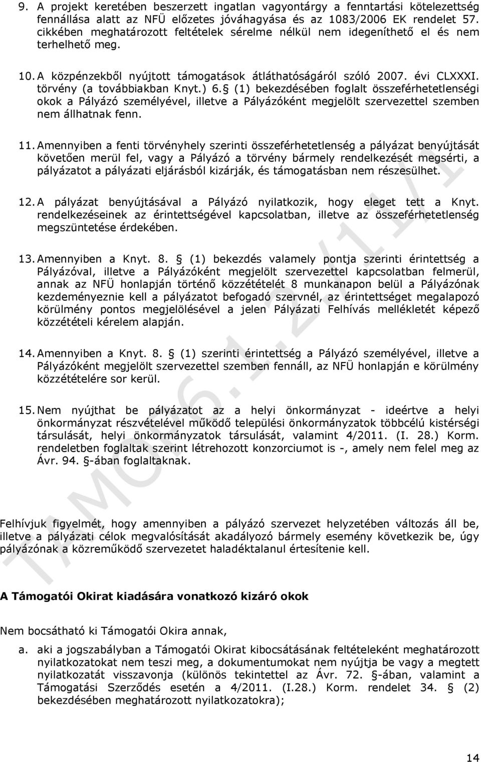 törvény (a továbbiakban Knyt.) 6. (1) bekezdésében foglalt összeférhetetlenségi okok a Pályázó személyével, illetve a Pályázóként megjelölt szervezettel szemben nem állhatnak fenn. 11.