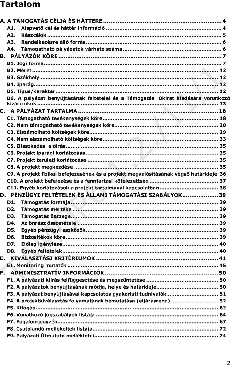 A pályázat benyújtásának feltételei és a Támogatási Okirat kiadására vonatkozó kizáró okok... 13 C. A PÁLYÁZAT TARTALMA...16 C1. Támogatható tevékenységek köre... 18 C2.