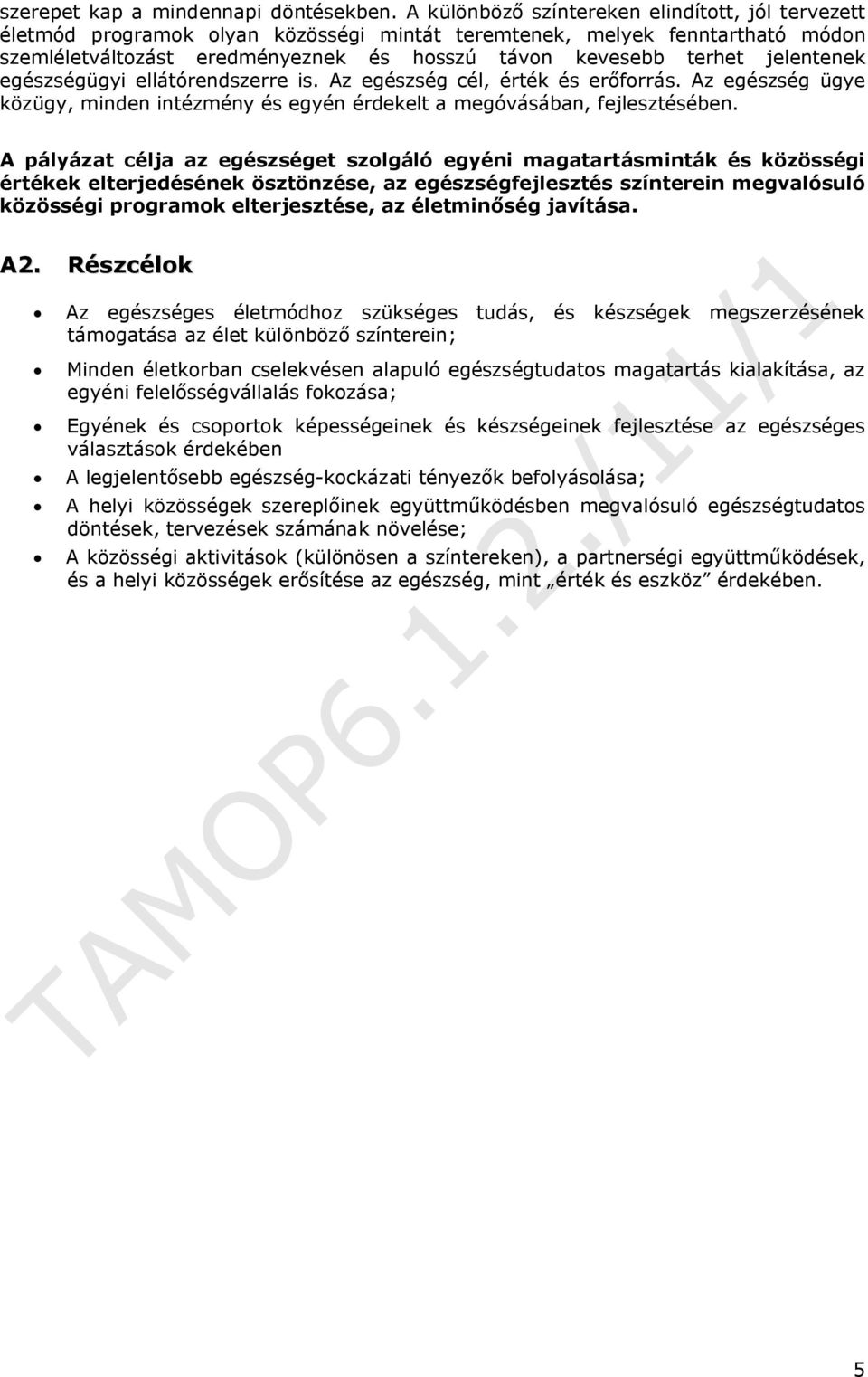 jelentenek egészségügyi ellátórendszerre is. Az egészség cél, érték és erőforrás. Az egészség ügye közügy, minden intézmény és egyén érdekelt a megóvásában, fejlesztésében.