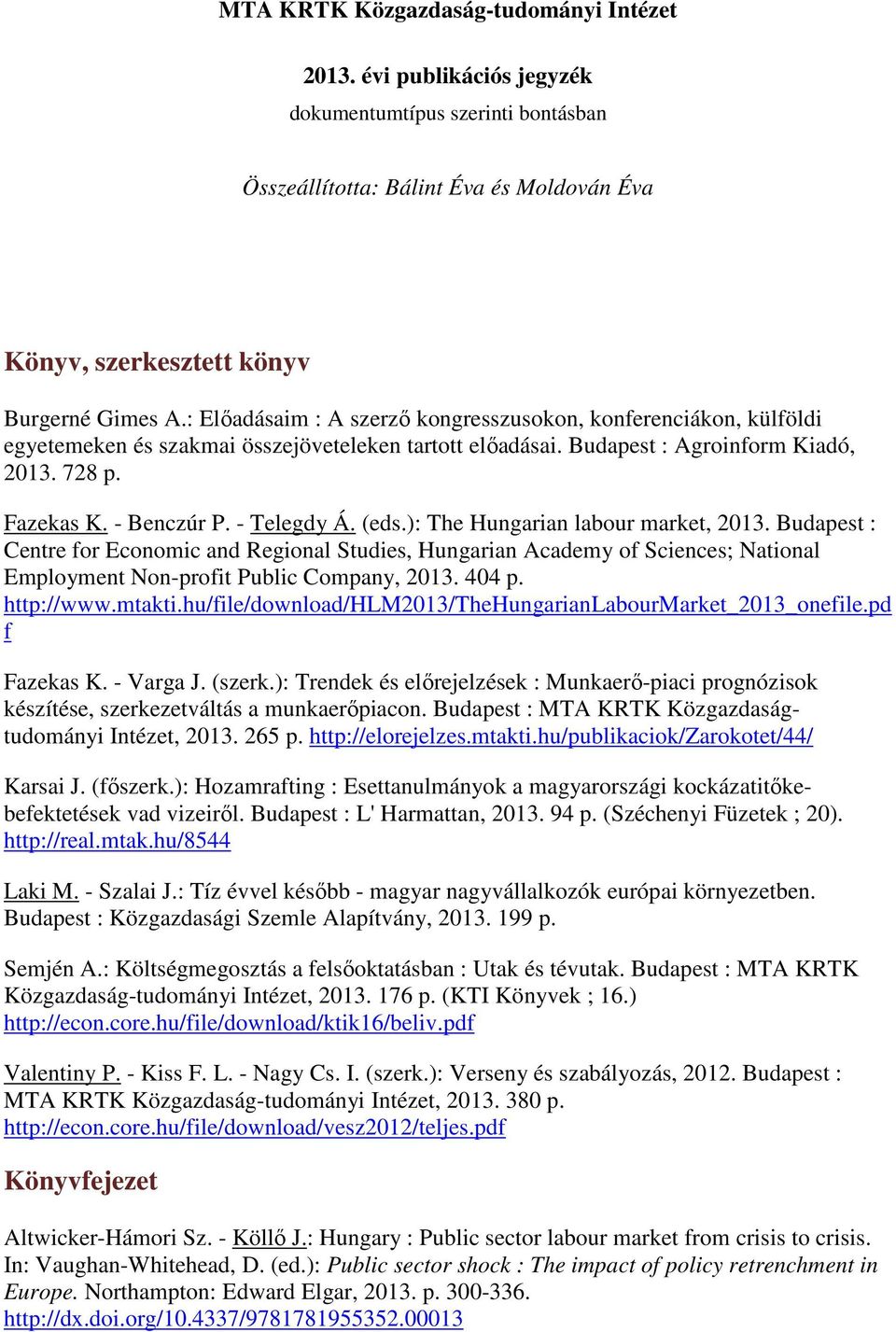 - Telegdy Á. (eds.): The Hungarian labour market, 2013. Budapest : Centre for Economic and Regional Studies, Hungarian Academy of Sciences; National Employment Non-profit Public Company, 2013. 404 p.