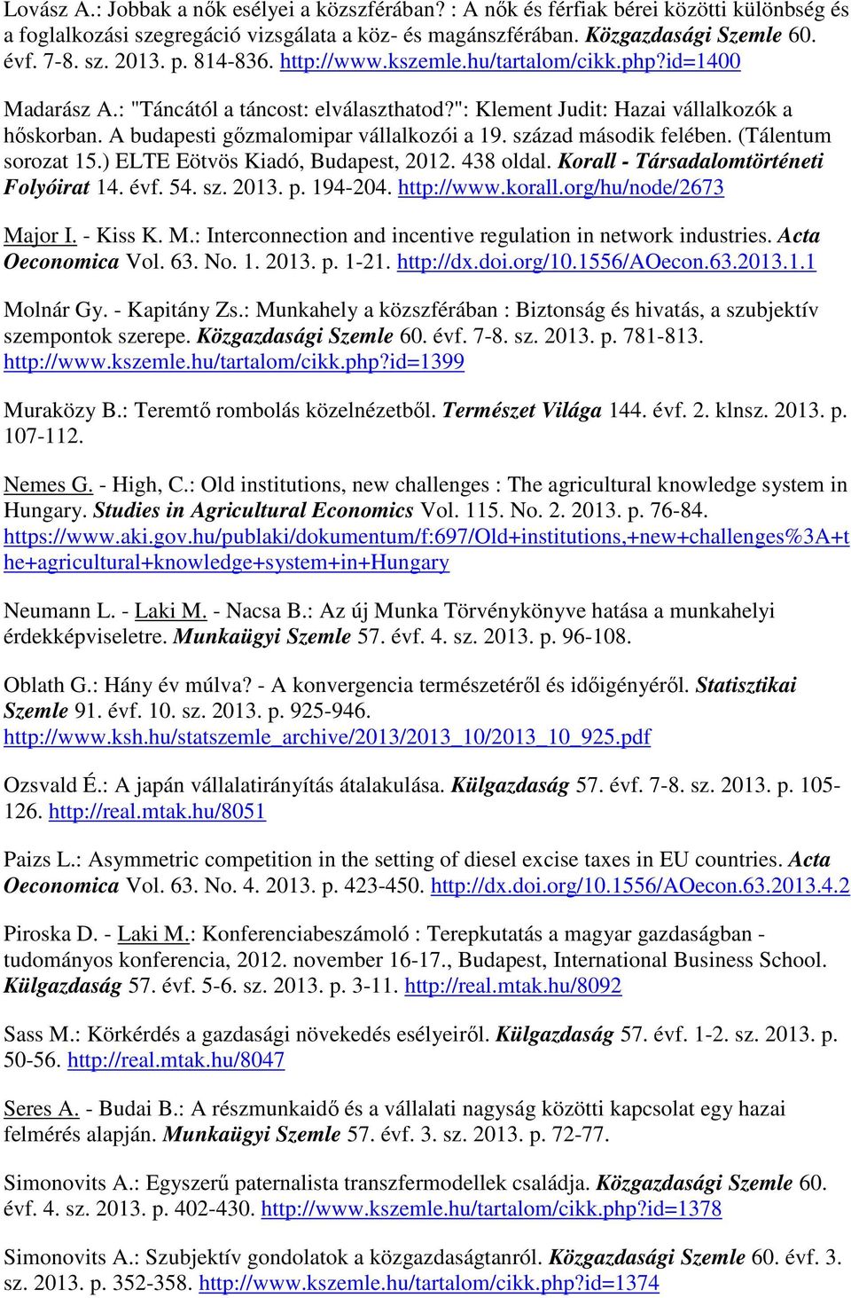 század második felében. (Tálentum sorozat 15.) ELTE Eötvös Kiadó, Budapest, 2012. 438 oldal. Korall - Társadalomtörténeti Folyóirat 14. évf. 54. sz. 2013. p. 194-204. http://www.korall.