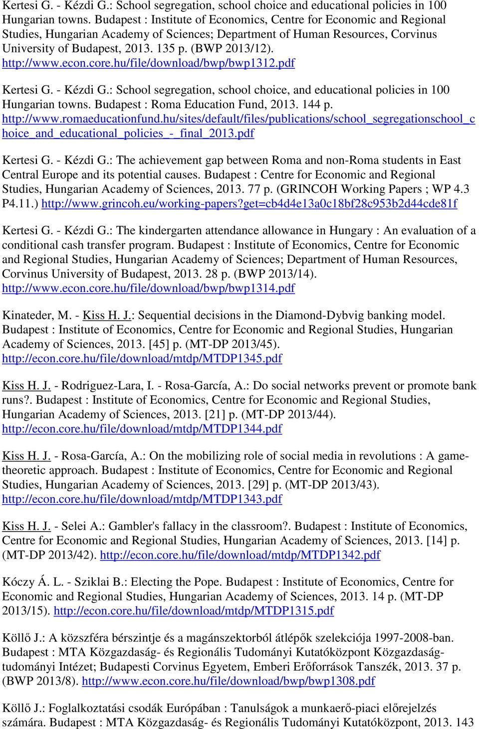 http://www.econ.core.hu/file/download/bwp/bwp1312.pdf Kertesi G. - Kézdi G.: School segregation, school choice, and educational policies in 100 Hungarian towns. Budapest : Roma Education Fund, 2013.
