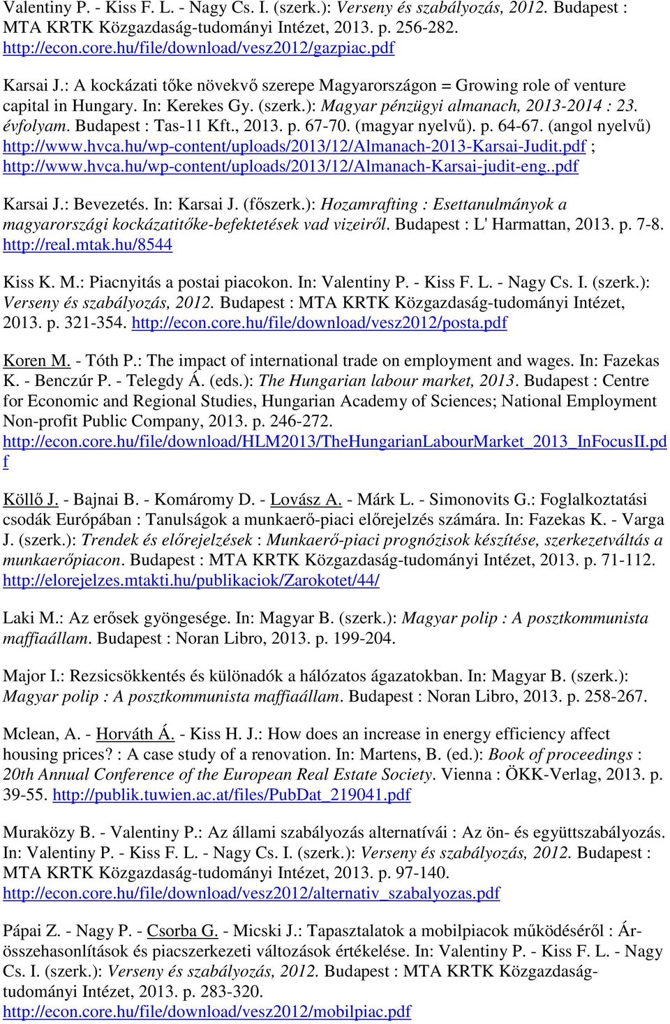 Budapest : Tas-11 Kft., 2013. p. 67-70. (magyar nyelvű). p. 64-67. (angol nyelvű) http://www.hvca.hu/wp-content/uploads/2013/12/almanach-2013-karsai-judit.pdf ; http://www.hvca.hu/wp-content/uploads/2013/12/almanach-karsai-judit-eng.