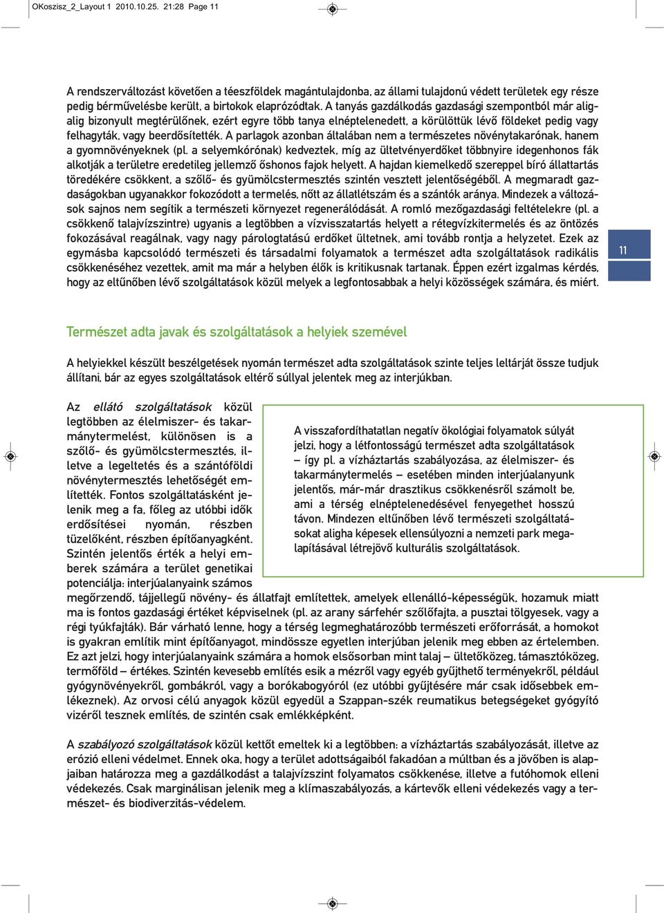 A tanyás gazdálkodás gazdasági szempontból már aligalig bizonyult megtérülőnek, ezért egyre több tanya elnéptelenedett, a körülöttük lévő földeket pedig vagy felhagyták, vagy beerdősítették.